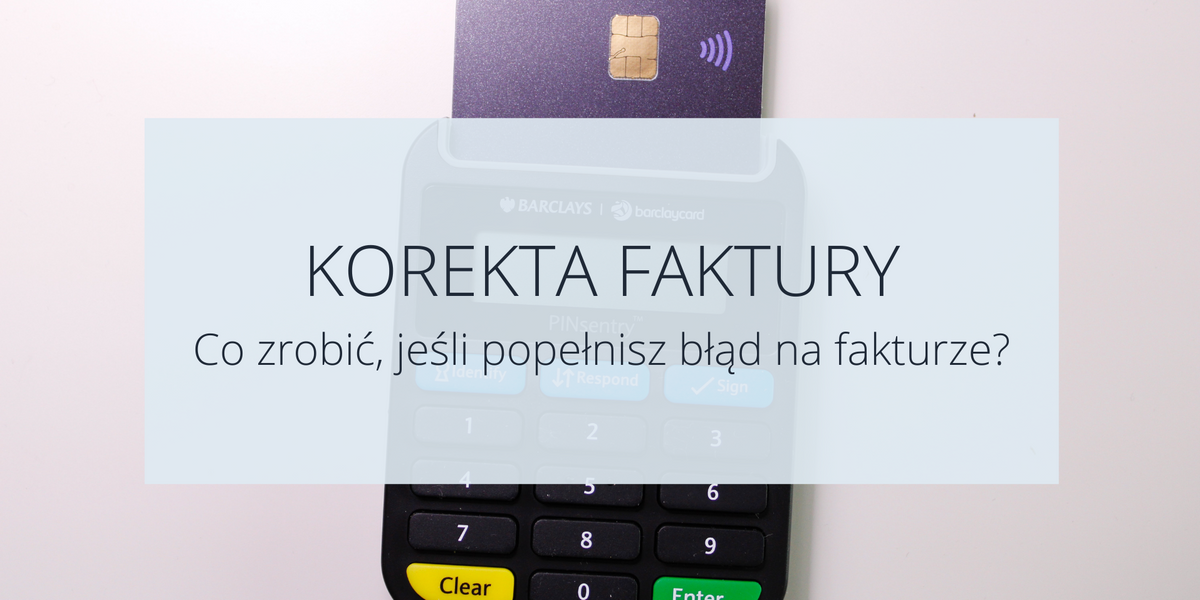 Korekta faktury. Co zrobić jeśli popełnisz błąd na fakturze?